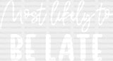 Most Likely To Be Late - Wedding Crew Iron On Dtf Transfer Adult Unisex S & M (10’’) / Light