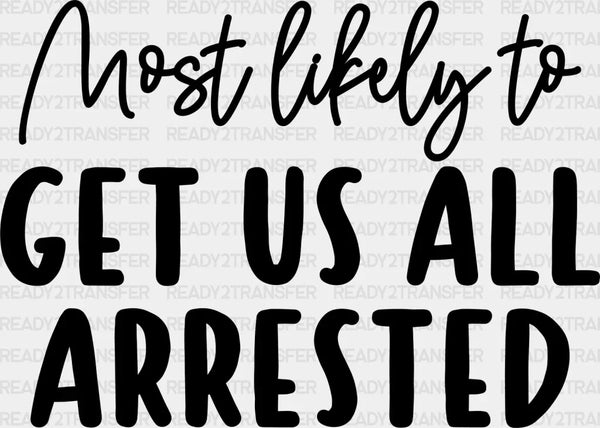 Most Likely To Get Us All Arrested - Wedding Crew Iron On DTF Transfer