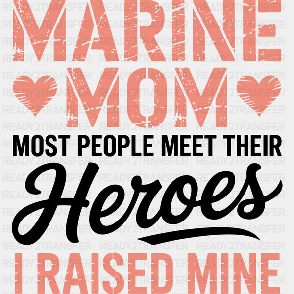 Most People Meet Their Heroes, I Raised Him - Marines DTF Transfers