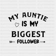 My Auntie Is My Biggest Follower - Baby DTF Transfer ready2transfer Dark Color Design (See Imaging)