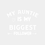 My Auntie Is My Biggest Follower - Baby DTF Transfer ready2transfer Light Color Design (See Imaging)