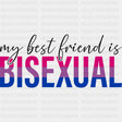 My Best Friend Is Bisexual - Bisexual DTF Transfers ready2transfer Dark Color Design (See Imaging)