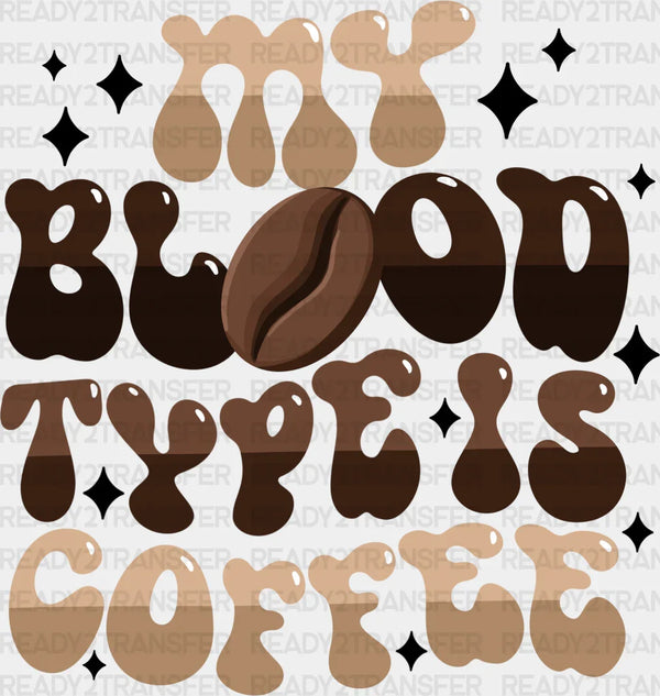 My Blood Type Is Coffee - Coffee DTF Transfer