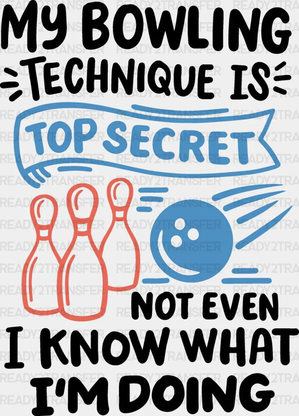 My Bowling Technique Is Top Secret - Bowling DTF Heat Transfer