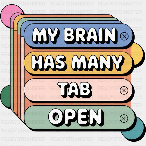 My Brain Has Many Tab Open - Funny DTF Transfers