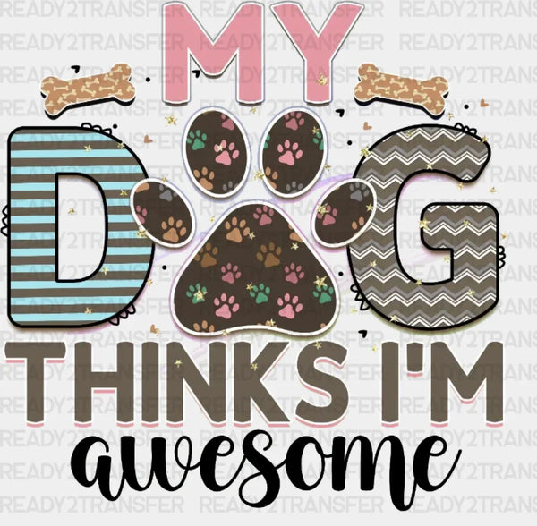 My Dog Thinks I'm Awesome DTF Transfer