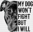 My Dog Won’t Fight But I Will - Dogs DTF Transfer Adult Unisex - S & M (10’’) / Dark Color Design (See Imaging)