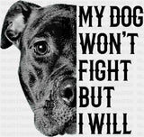My Dog Won’t Fight But I Will - Dogs DTF Transfer Adult Unisex - S & M (10’’) / Dark Color Design (See Imaging)