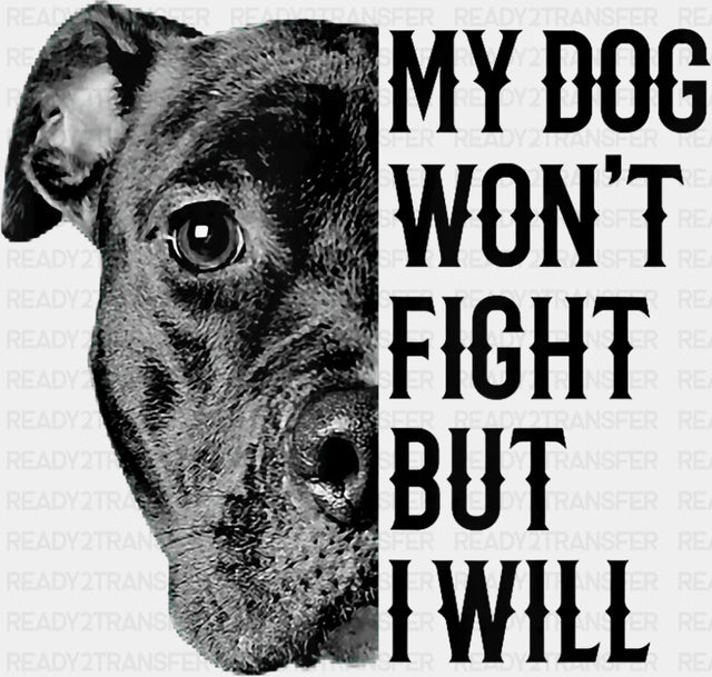 My Dog Won’t Fight But I Will - Dogs DTF Transfer Adult Unisex - S & M (10’’) / Dark Color Design (See Imaging)