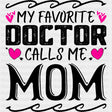 My Favorite Doctor Calls Me Mom - Medical School DTF Transfers ready2transfer Dark Color Design (See Imaging)
