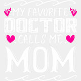 My Favorite Doctor Calls Me Mom - Medical School DTF Transfers ready2transfer Light Color Design (See Imaging)