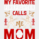 My Favorite Firefighter Calls Me Mom, Red Design - Fire Department DTF Transfers ready2transfer Light Color Design (See Imaging)