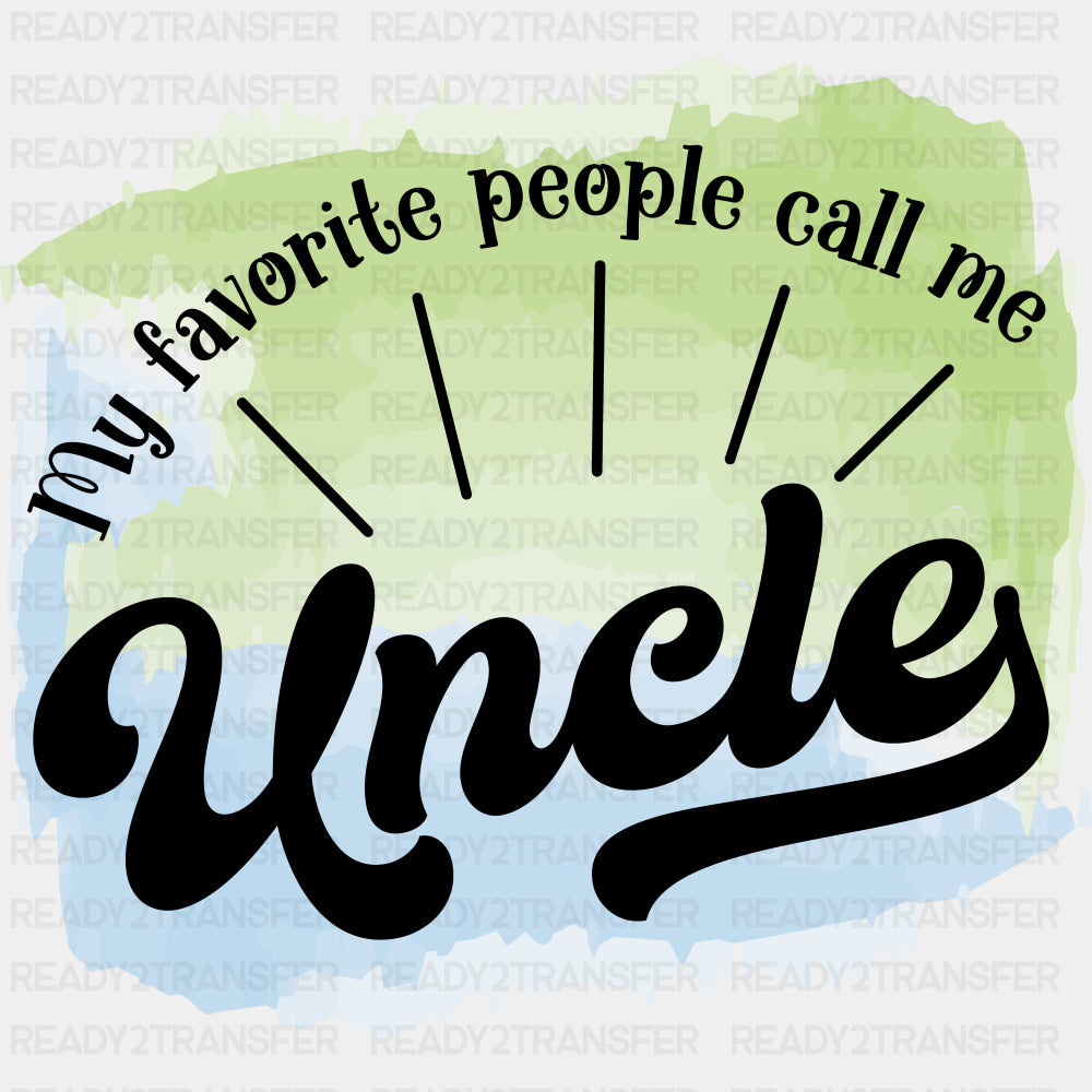 My Favorite People Call Me - Uncle DTF Transfers ready2transfer Dark Color Design (See Imaging)
