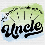 My Favorite People Call Me - Uncle DTF Transfers ready2transfer Dark Color Design (See Imaging)