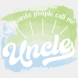 My Favorite People Call Me - Uncle DTF Transfers ready2transfer Light Color Design (See Imaging)