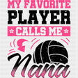 My Favorite Player Calls Me Nana, B&W And Pink - Volleyball DTF Transfers ready2transfer Dark Color Design (See Imaging)