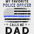 My Favorite Police Officer Calls Me Dad - Police DTF Transfers ready2transfer Dark Color Design (See Imaging)