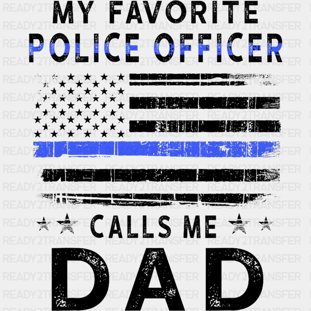 My Favorite Police Officer Calls Me Dad - Police DTF Transfers ready2transfer Dark Color Design (See Imaging)