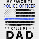 My Favorite Police Officer Calls Me Dad - Police DTF Transfers ready2transfer Dark Color Design (See Imaging)