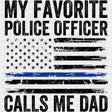My Favorite Police Officer Calls Me Dad, USA Flag - Police DTF Transfers ready2transfer Dark Color Design (See Imaging)