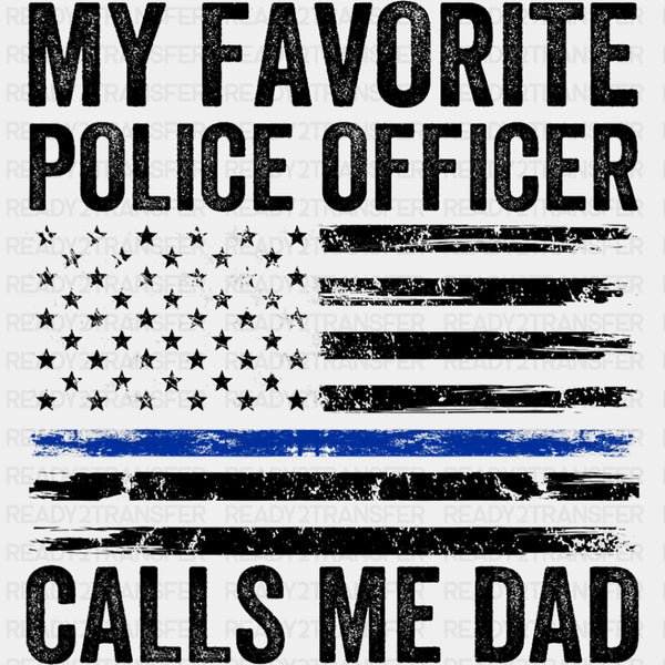 My Favorite Police Officer Calls Me Dad, USA Flag - Police DTF Transfers