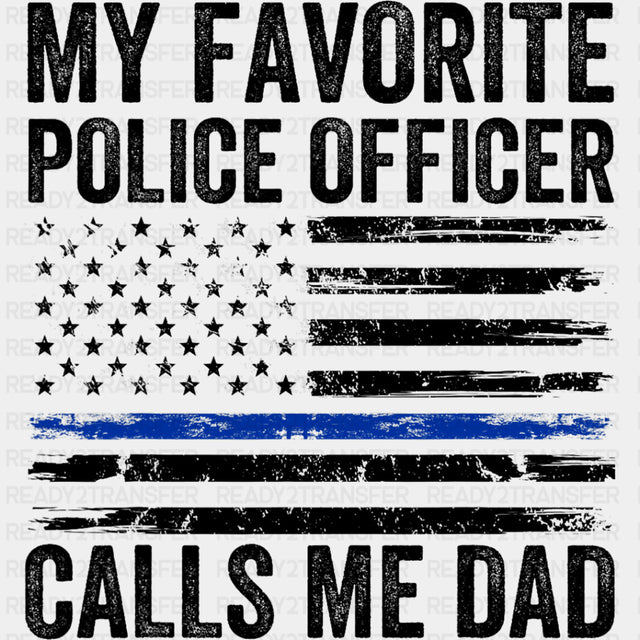 My Favorite Police Officer Calls Me Dad, USA Flag - Police DTF Transfers ready2transfer Dark Color Design (See Imaging)