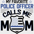 My Favorite Police Officer Calls Me Mom, Badge - Police DTF Transfers ready2transfer Dark Color Design (See Imaging)