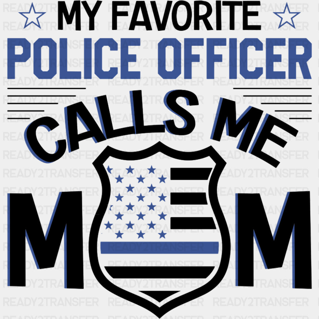 My Favorite Police Officer Calls Me Mom, Badge - Police DTF Transfers ready2transfer Dark Color Design (See Imaging)