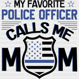 My Favorite Police Officer Calls Me Mom, Badge - Police DTF Transfers ready2transfer Dark Color Design (See Imaging)