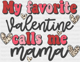 My Favorite Valentine Calls Me Mama - Valentine’s Day Dtf Transfer