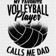 My Favorite Volleyball Player Calls Me Dad, B&W Design - Volleyball DTF Transfers ready2transfer Dark Color Design (See Imaging)