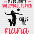 My Favorite Volleyball Player Calls Me Nana - Volleyball DTF Transfers ready2transfer Dark Color Design (See Imaging)