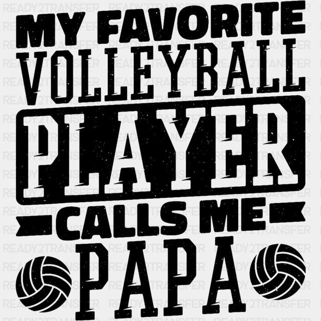 My Favorite Volleyball Player Calls Me Papa, B&W - Volleyball DTF Transfers ready2transfer Dark Color Design (See Imaging)