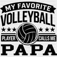 My Favorite Volleyball Player Calls Me Papa - Volleyball DTF Transfers ready2transfer Dark Color Design (See Imaging)