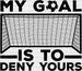 My Goal Is To Deny Yours - Soccer DTF Heat Transfer ready2transfer Black
