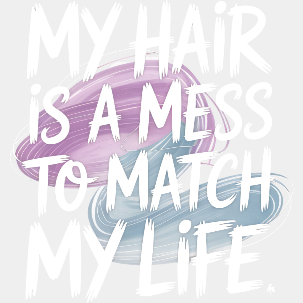 My Hair Is A Mess To Match My Life - Funny DTF Transfers ready2transfer Light Color Design (See Imaging)