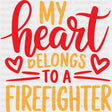 My Heart Belongs To A Firefighter - Fire Department DTF Transfers ready2transfer