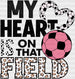 My Heart Is On That Field - Soccer DTF Heat Transfer ready2transfer White