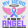 My Hero Is Now My Angel - Thyroid Cancer DTF Transfers - Adult Unisex - S & M (10’’) / Dark Color Design (See Imaging)