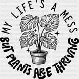 My Life's A Mess, But Plants Are Thriving - Plants DTF Transfers ready2transfer Dark Color Design (See Imaging)