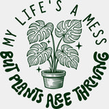 My Life's A Mess, But Plants Are Thriving - Plants DTF Transfers ready2transfer Green Color Design (See Imaging)