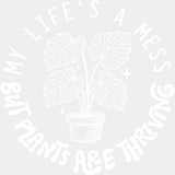 My Life's A Mess, But Plants Are Thriving - Plants DTF Transfers ready2transfer Light Color Design (See Imaging)