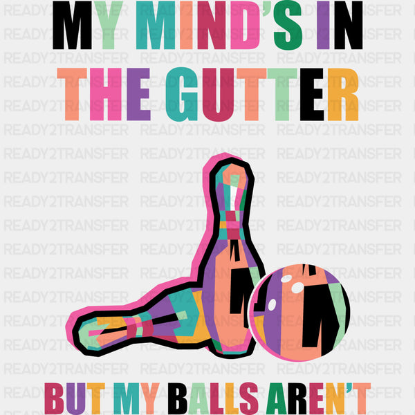 My Mind's In The Gutter But My Balls Aren't - Bowling DTF Transfers