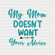 My Mom Doesn't Want Your Advice - Baby DTF Transfer ready2transfer Dark Color Design (See Imaging)