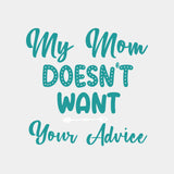 My Mom Doesn't Want Your Advice - Baby DTF Transfer ready2transfer Light Color Design (See Imaging)