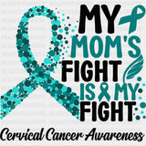 My Mom’s Fight Is My Fight - Cervical Cancer DTF Transfers - Adult Unisex - S & M (10’’) / Dark Color Design (See