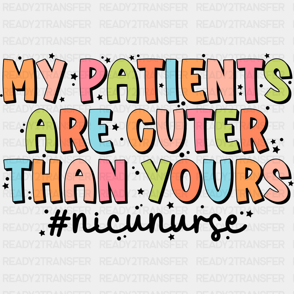 My Patients Are Cuter Than Yours - NICU Nurse DTF Transfers ready2transfer Dark Color Design (See Imaging)