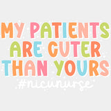 My Patients Are Cuter Than Yours - NICU Nurse DTF Transfers ready2transfer Light Color Design (See Imaging)