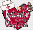 My Patients Are My Valentines - Valentine's Day DTF Transfer ready2transfer Dark Color Design ( See Imaging )