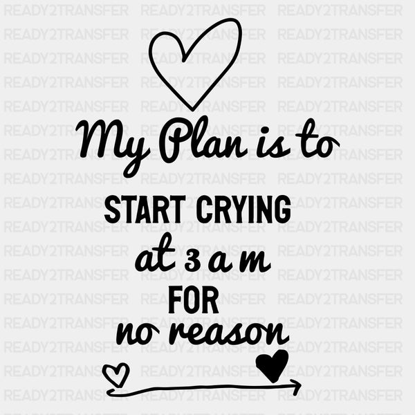 My Plan Is To Start Crying At 3 AM For No Reason - Baby DTF Transfer